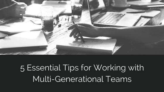 5 Essential Tips for Working with Multi-Generational Teams.png